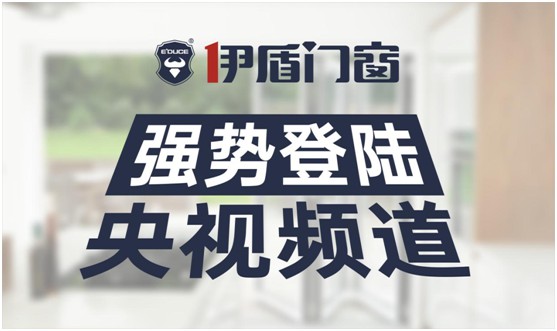 伊盾門窗榮登央視頻道 展露品牌升級(jí)新姿態(tài)